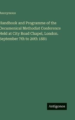 Handbook and Programme of the Oecumenical Methodist Conference Held at City Road Chapel, London. September 7th to 20th 1881 - Anonymous - cover