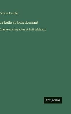 La belle au bois dormant: Drame en cinq actes et huit tableaux - Octave Feuillet - cover