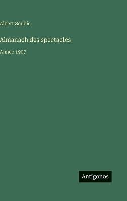 Almanach des spectacles: Année 1907 - Albert Soubie - cover