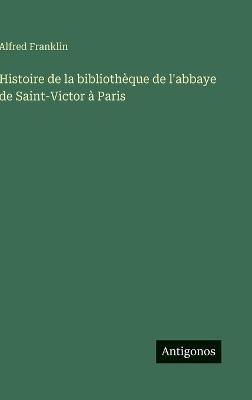 Histoire de la bibliothèque de l'abbaye de Saint-Victor à Paris - Alfred Franklin - cover