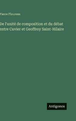 De l'unité de composition et du débat entre Cuvier et Geoffroy Saint-Hilaire - Pierre Flourens - cover