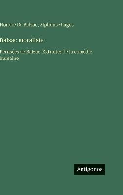 Balzac moraliste: Pernsées de Balzac. Extraites de la comédie humaine - Honoré de Balzac,Alphonse Pagès - cover