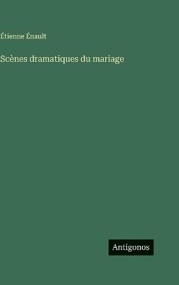 Scènes dramatiques du mariage - Étienne Énault - cover