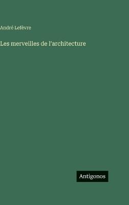 Les merveilles de l'architecture - André Lefèvre - cover