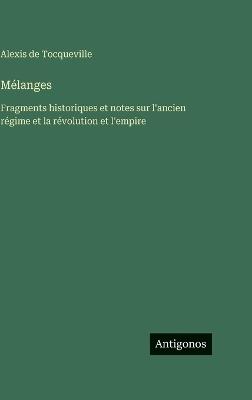 Mélanges: Fragments historiques et notes sur l'ancien régime et la révolution et l'empire - Alexis De Tocqueville - cover