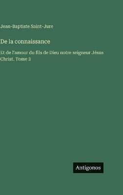 De la connaissance: Et de l'amour du fils de Dieu notre seigneur Jésus Christ. Tome 2 - Jean Baptiste Saint-Jure - cover