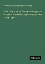 Anleitung zum amtlichen Vollzuge des Grundlasten-Ablösungs-Gesetzes vom 4. Juni 1848
