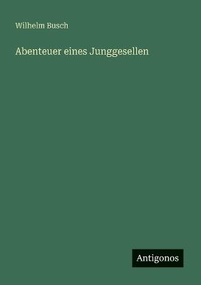 Abenteuer eines Junggesellen - Wilhelm Busch - cover