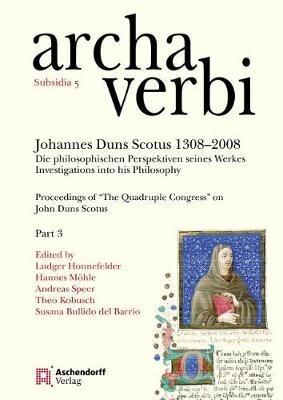 Johannes Duns Scotus 1308-2008: Die Philosophischen Perspektiven Seines Werkes. Investigations Into His Philosophy: Proceedings of 'The Quadruple Congress' on John Duns Scotus: Part 3 - cover