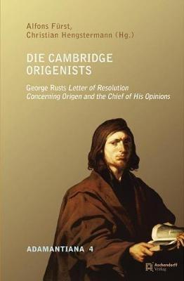 Die Cambridge Origenists: George Rust's Letter of Resolution Concerning Origen and the Chief of His Opinions - cover