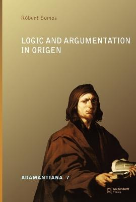 Logic and Argumentation in Origen - Robert Somos - cover