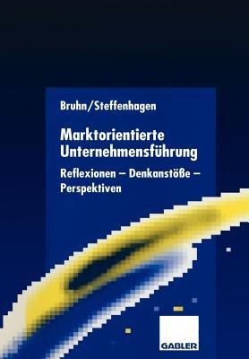 Marktorientierte Unternehmensführung: Reflexionen — Denkanstöße — Perspektiven - cover