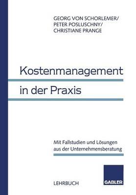 Kostenmanagement in der Praxis: Mit Fallstudien und Lösungen aus der Unternehmensberatung - Georg von Schorlemer,Peter Posluschny,Christiane Prange - cover