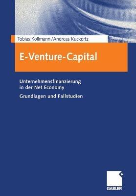 E-Venture-Capital: Unternehmensfinanzierung in der Net Economy Grundlagen und Fallstudien - Tobias Kollmann,Andreas Kuckertz - cover