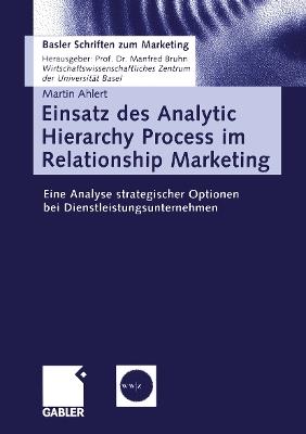 Einsatz des Analytic Hierarchy Process im Relationship Marketing: Eine Analyse strategischer Optionen bei Dienstleistungsunternehmen - Martin Ahlert - cover