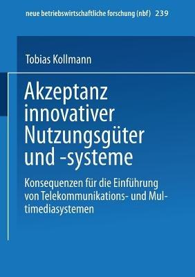 Akzeptanz innovativer Nutzungsgüter und -systeme: Konsequenzen für die Einführung von Telekommunikations- und Multimediasystemen - Tobias Kollmann - cover