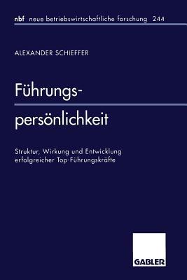 Führungspersönlichkeit: Struktur, Wirkung und Entwicklung erfolgreicher Top-Führungskräfte - Alexander Schieffer - cover