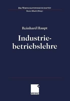 Industriebetriebslehre: Einführung Management im Lebenszyklus industrieller Geschäftsfelder - Reinhard Haupt - cover