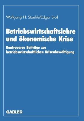 Betriebswirtschaftslehre und ökonomische Krise: Kontroverse Beiträge zur betriebswirtschaftlichen Krisenbewältigung - Wolfgang H. Staehle,Horst Albach - cover