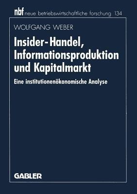 Insider-Handel, Informationsproduktion und Kapitalmarkt: Eine institutionenökonomische Analyse - Wolfgang Weber - cover
