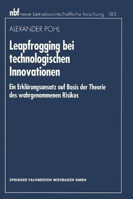 Leapfrogging bei technologischen Innovationen: Ein Erklärungsansatz auf Basis der Theorie des wahrgenommenen Risikos - Alexander Pohl - cover