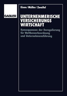 Unternehmerische Versicherungswirtschaft: Konsequenzen der Deregulierung für Wettbewerbsordnung und Unternehmensführung - Wolfgang Müller,Peter Zweifel - cover