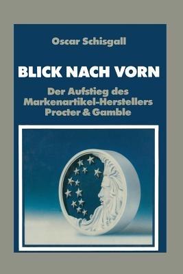 Blick Nach Vorn: Der Aufstieg des Markenartikel-Herstellers Procter & Gamble - Oscar Schisgall - cover