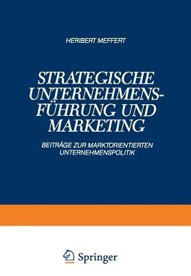 Strategische Unternehmensführung und Marketing: Beiträge zur Marktorientierten Unternehmenspolitik - Heribert Meffert - cover