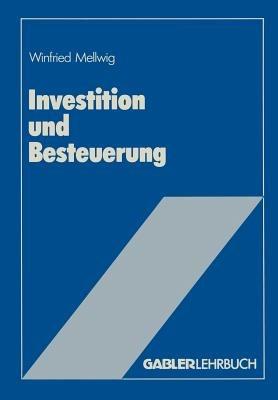 Investition und Besteuerung: Ein Lehrbuch zum Einfluß der Steuern auf die Investitionsentscheidung - Winfried Mellwig - cover