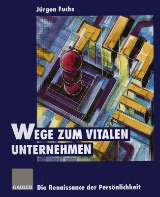 Wege zum vitalen Unternehmen: Die Renaissance der Persönlichkeit - Jürgen Fuchs - cover