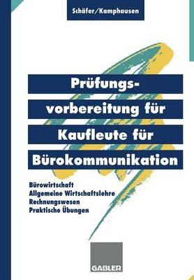 Prüfungsvorbereitung für Kaufleute für Bürokommunikation: Bürowirtschaft, Rechnungswesen, Allgemeine Wirtschaftslehre, Praktische Übungen - Michael Schäfer,Rudolf Kamphausen - cover