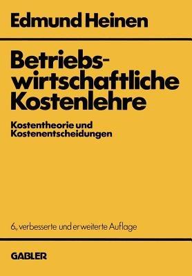Betriebswirtschaftliche Kostenlehre: Kostentheorie und Kostenentscheidungen - Edmund Heinen - cover