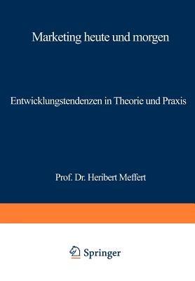 Marketing heute und morgen: Entwicklungstendenzen in Theorie und Praxis - cover