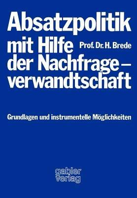 Absatzpolitik mit Hilfe der Nachfrageverwandtschaft: Grundlagen und instrumentelle Möglichkeiten - Helmut Brede - cover