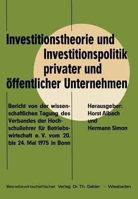 Investitionstheorie und Investitionspolitik privater und öffentlicher Unternehmen: Bericht von der wissenschaftlichen Tagung des Verbandes der Hochschullehrer für Betriebswirtschaft e. V. vom 20. bis 24. Mai 1975 in Bonn - Horst Albach,Helmut Diederich - cover