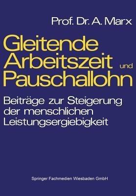 Gleitende Arbeitszeit und Pauschallohn: Beiträge zur Steigerung der menschlichen Leistungsergiebigkeit - August Marx - cover