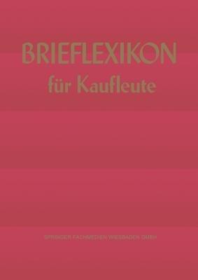 Brief-lexikon für Kaufleute: Ein Handbuch für die rationelle Erledigung der Korrespondenz - Kenneth A Loparo - cover