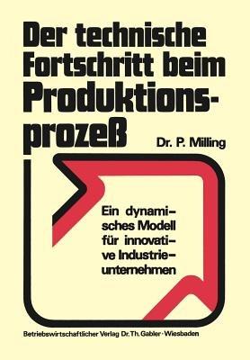 Der technische Fortschritt beim Produktionsprozeß: Ein dynamisches Modell für innovative Industrieunternehmen - Peter Milling - cover