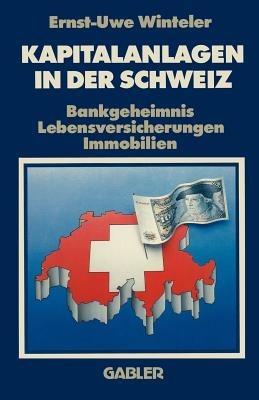 Kapitalanlagen in der Schweiz: Bankgeheimnis Lebensversicherungen Immobilien - Ernst-Uwe Winteler - cover