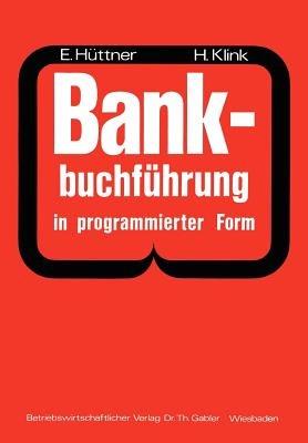 Bankbuchführung in programmierter Form: Ein Buch zur Vorbereitung auf die Bankgehilfenprüfung - Erich Hüttner,Hans Klink - cover