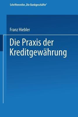Die Praxis der Kreditgewährung: Mit Erläuterungsbeispielen und einer Kreditinventur - Franz Hiebler - cover