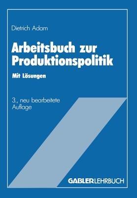 Arbeitsbuch zur Produktionspolitik - Dietrich Adam - cover