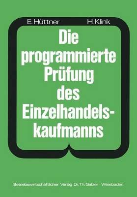 Die programmierte Prüfung des Einzelhandelskaufmanns: Ein Buch zur Vorbereitung auf die Prüfung als Verkäufer(in) und Einzelhandelskaufmann - Erich Hüttner,Hans Klink - cover