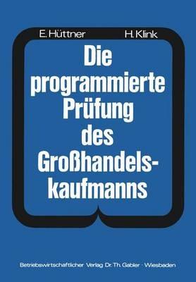 Die programmierte Prüfung des Großhandelskaufmanns: Ein Buch zur Vorbereitung auf die Prüfung als Großhandelskaufmann - Hans Hüttner,Hans Klink - cover