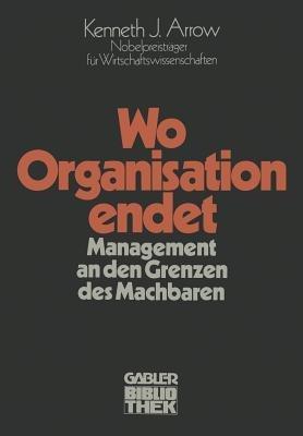 Wo Organisation endet: Management an den Grenzen des Machbaren - Kenneth Joseph Arrow - cover