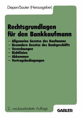 Rechtsgrundlagen für den Bankkaufmann: - Allgemeine Gesetze des Kaufmanns - Besondere Gesetze des Bankgeschäfts - Verordnungen - Richtlinien - Abkommen - Vertragsbedingungen - Gerhard Diepen - cover