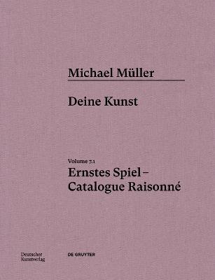 Michael Müller. Ernstes Spiel. Catalogue Raisonné: Vol. 7.1, Deine Kunst - cover