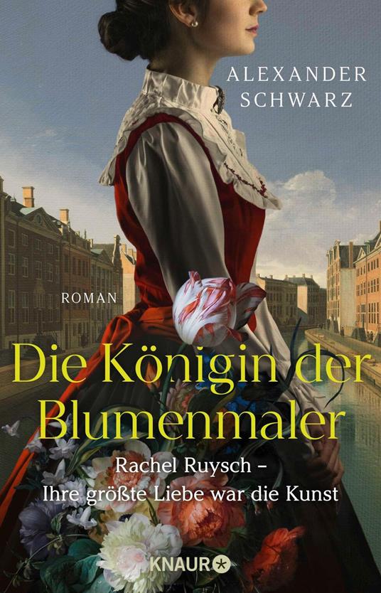 Die Königin der Blumenmaler. Rachel Ruysch – Ihre größte Liebe war die Kunst