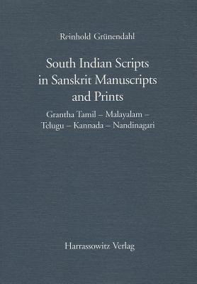 South Indian Scripts in Sanskrit Manuscripts and Prints: Grantha Tamil - Malayalam - Telugu - Kannada - Nandinagari - Reinhold Grunendahl - cover