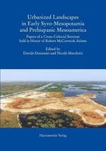 Urbanized Landscapes in Early Syro-Mesopotamia and Prehispanic Mesoamerica: Papers of a Cross-Cultural Seminar Held in Honor of Robert McCormick Adams